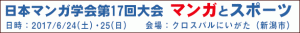 日本マンガ学会第17回大会 マンガとスポーツ 日時：2017/6/24（土）・25（日） 　会場：クロスパルにいがた（新潟市）